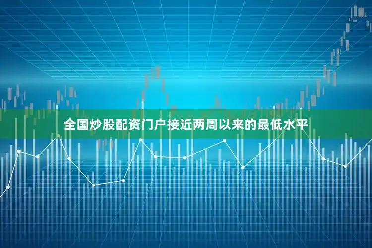 全国炒股配资门户接近两周以来的最低水平