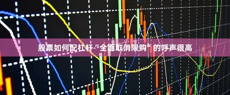 股票如何配杠杆“全面取消限购”的呼声很高