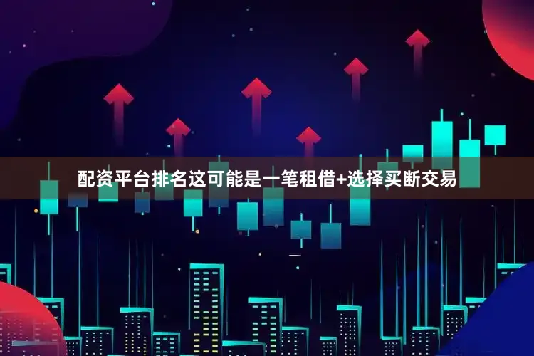 配资平台排名这可能是一笔租借+选择买断交易