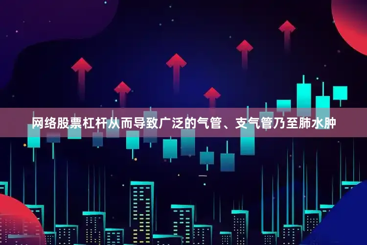 网络股票杠杆从而导致广泛的气管、支气管乃至肺水肿