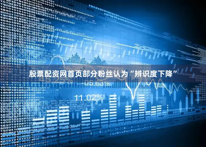 股票配资网首页部分粉丝认为“辨识度下降”