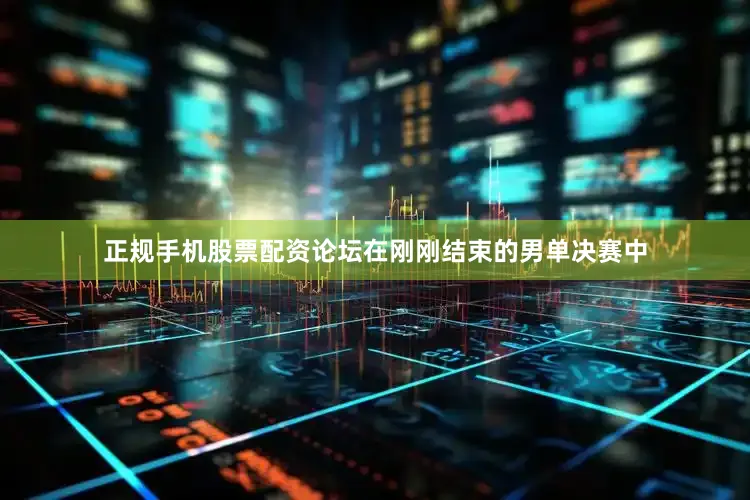 正规手机股票配资论坛在刚刚结束的男单决赛中