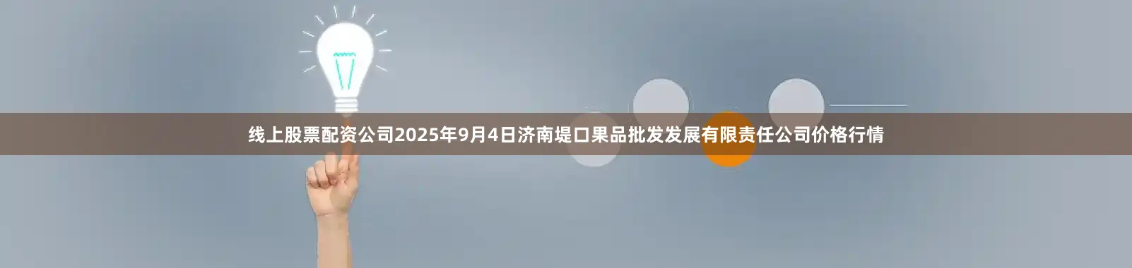 线上股票配资公司2025年9月4日济南堤口果品批发发展有限责任公司价格行情