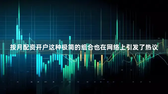 按月配资开户这种极简的组合也在网络上引发了热议
