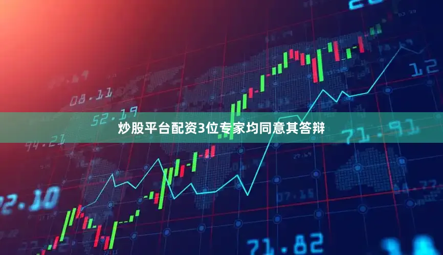 炒股平台配资3位专家均同意其答辩