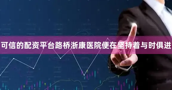 可信的配资平台路桥浙康医院便在坚持着与时俱进