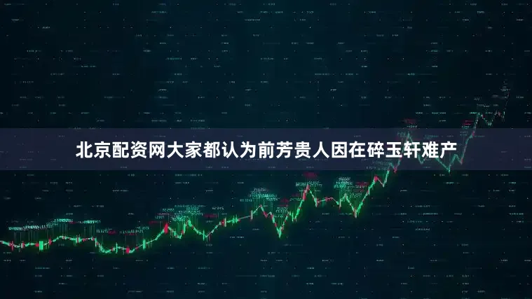 北京配资网大家都认为前芳贵人因在碎玉轩难产
