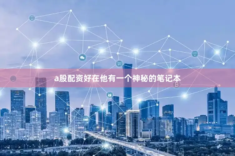 a股配资好在他有一个神秘的笔记本