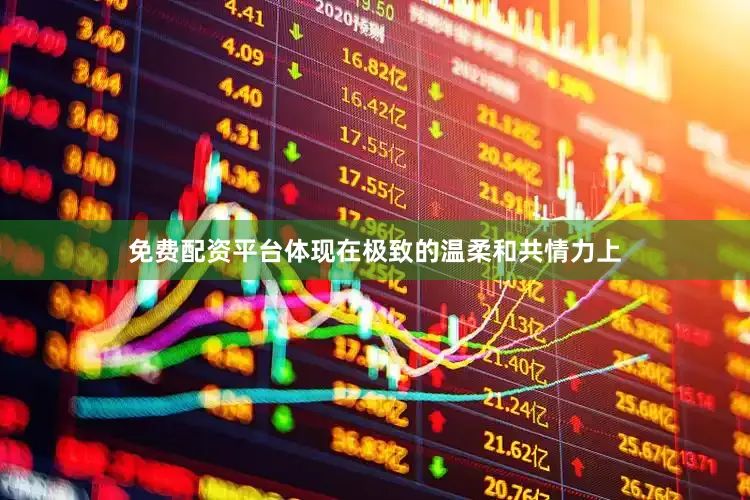 免费配资平台体现在极致的温柔和共情力上